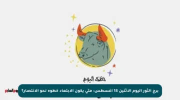 برج الثور اليوم الإثنين 18 أغسطس: متى يكون الابتعاد خطوة نحو الانتصار؟